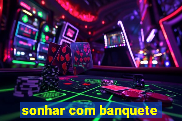 sonhar com banquete
